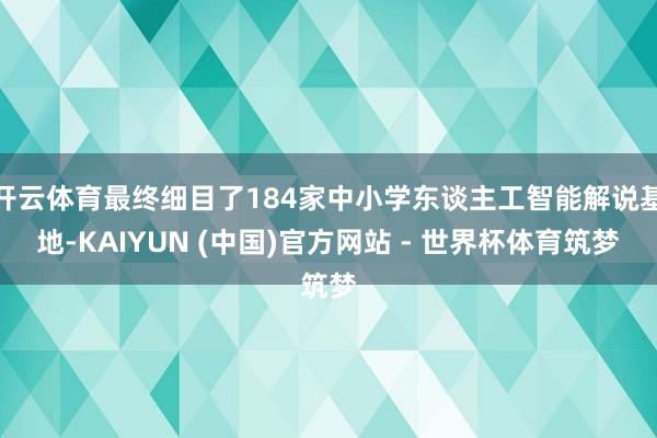 开云体育最终细目了184家中小学东谈主工智能解说基地-KAIYUN (中国)官方网站 - 世界杯体育筑梦